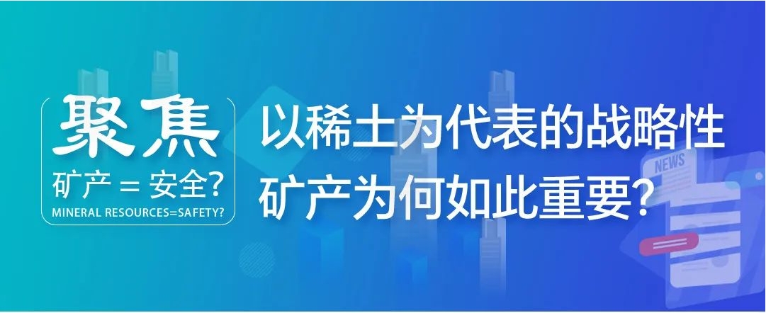 聚焦| 礦產(chǎn)=安全？以稀土為代表的戰(zhàn)略性礦產(chǎn)為何如此重要？